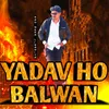 Yadav Ho Balwan